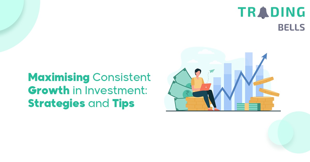 Maximising Consistent Growth in Investment: Strategies and Tips